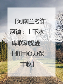 河南兰考许河镇：上下水库联动提灌 干群同心力保丰收