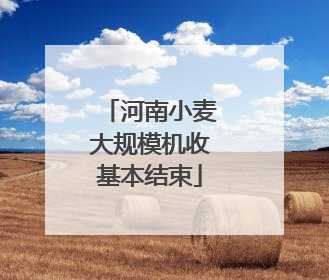 河南小麦大规模机收基本结束