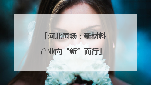河北围场：新材料产业向“新”而行