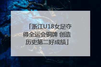 浙江U18女足夺得全运会铜牌 创造历史第二好成绩