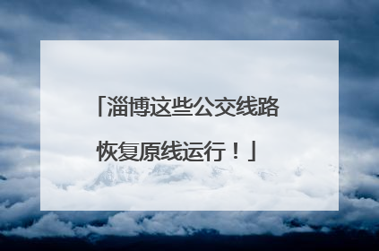 淄博这些公交线路恢复原线运行！
