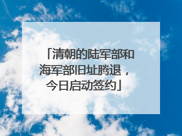 清朝的陆军部和海军部旧址腾退，今日启动签约