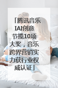 腾讯音乐IAI创意节揽10项大奖，音乐跨界营销实力获行业权威认证