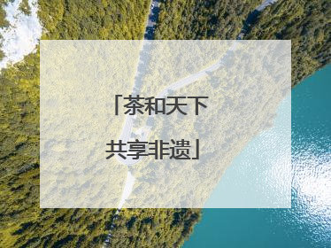 茶和天下 共享非遗
