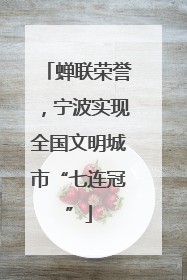 蝉联荣誉，宁波实现全国文明城市“七连冠”