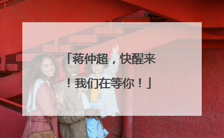 蒋仲超，快醒来！我们在等你！