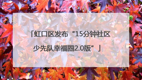 虹口区发布“15分钟社区少先队幸福圈2.0版”