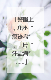 警服上，几座“痕迹岛”，一片“汗盐海”……