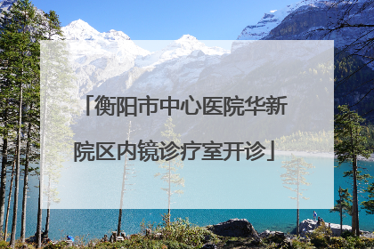 衡阳市中心医院华新院区内镜诊疗室开诊