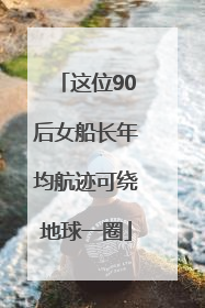 这位90后女船长年均航迹可绕地球一圈