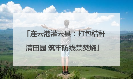 连云港灌云县：打包秸秆清田园 筑牢防线禁焚烧