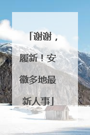 谢谢，履新！安徽多地最新人事