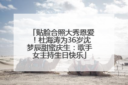 贴脸合照大秀恩爱！杜海涛为36岁沈梦辰甜蜜庆生：歌手女主持生日快乐