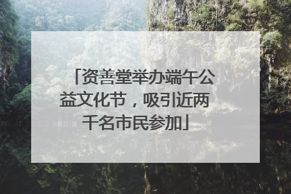 资善堂举办端午公益文化节，吸引近两千名市民参加