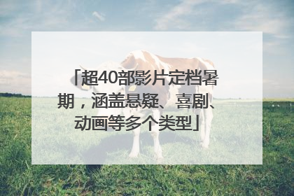 超40部影片定档暑期，涵盖悬疑、喜剧、动画等多个类型
