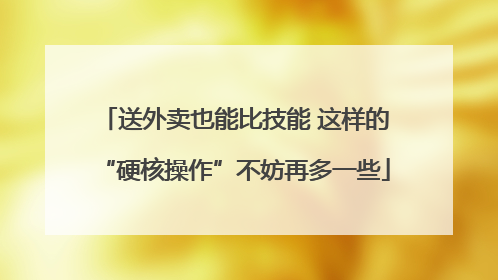 送外卖也能比技能 这样的“硬核操作”不妨再多一些