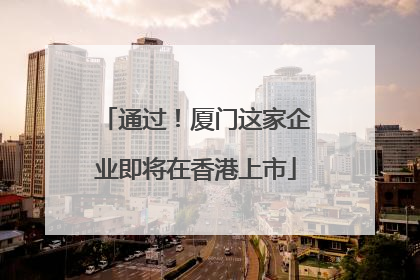 通过！厦门这家企业即将在香港上市