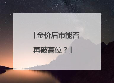 金价后市能否再破高位？