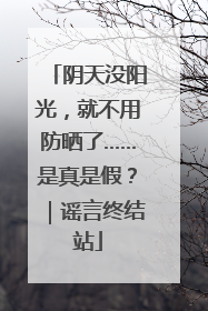 阴天没阳光，就不用防晒了……是真是假？｜谣言终结站