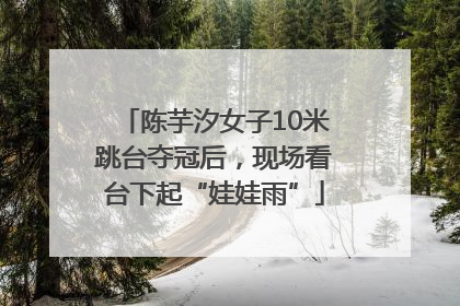 陈芋汐女子10米跳台夺冠后，现场看台下起“娃娃雨”
