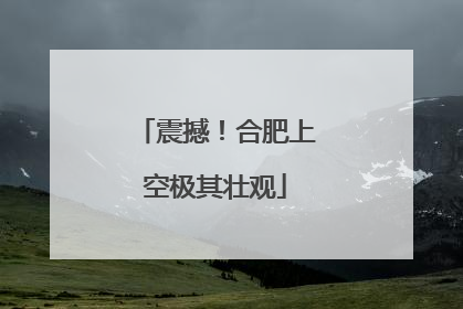 震撼！合肥上空极其壮观