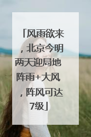 风雨欲来，北京今明两天迎局地阵雨+大风，阵风可达7级