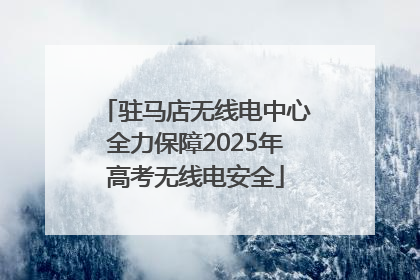 驻马店无线电中心全力保障2025年高考无线电安全