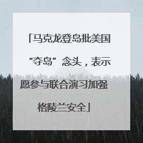 马克龙登岛批美国“夺岛”念头，表示愿参与联合演习加强格陵兰安全