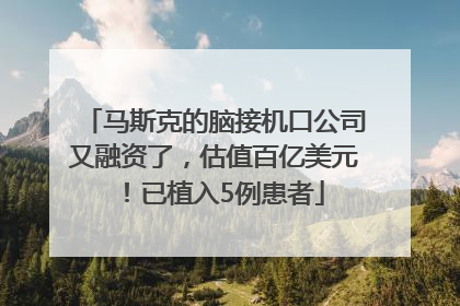 马斯克的脑接机口公司又融资了，估值百亿美元！已植入5例患者