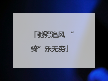 驰骋追风 “骑”乐无穷