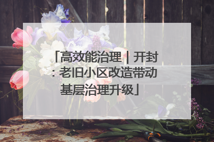 高效能治理｜开封：老旧小区改造带动基层治理升级