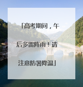 高考期间，午后多雷阵雨！请注意防暑降温