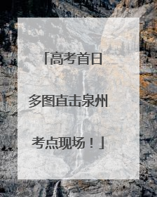 高考首日 多图直击泉州考点现场！
