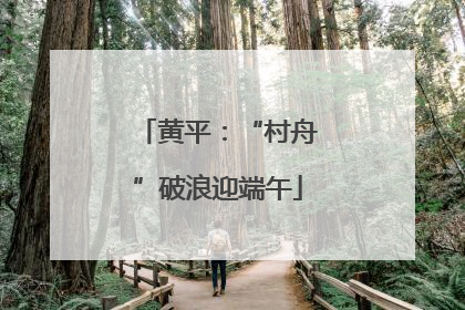 黄平：“村舟”破浪迎端午
