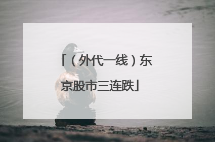 （外代一线）东京股市三连跌
