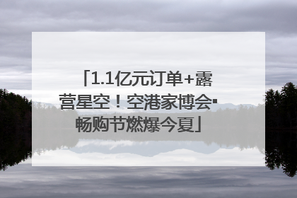 1.1亿元订单+露营星空！空港家博会▪畅购节燃爆今夏