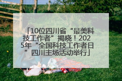 10位四川省“最美科技工作者”揭晓！2025年“全国科技工作者日”四川主场活动举行