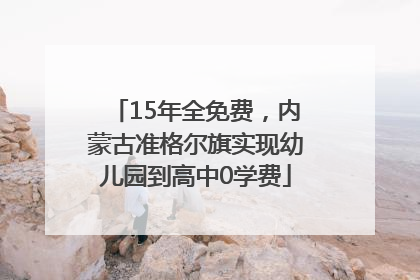 15年全免费，内蒙古准格尔旗实现幼儿园到高中0学费