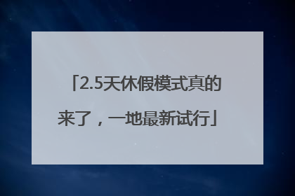 2.5天休假模式真的来了，一地最新试行