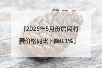 2025年5月份居民消费价格同比下降0.1%