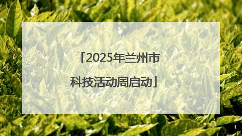 2025年兰州市科技活动周启动