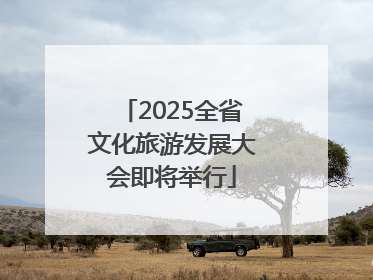 2025全省文化旅游发展大会即将举行