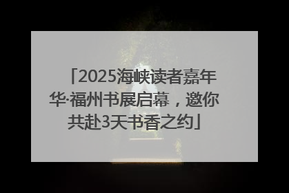 2025海峡读者嘉年华·福州书展启幕，邀你共赴3天书香之约
