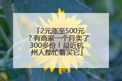 2元涨至500元？有商家一个月卖了300多份！最近杭州人都忙着买它