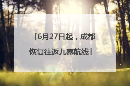 6月27日起，成都恢复往返九寨航线