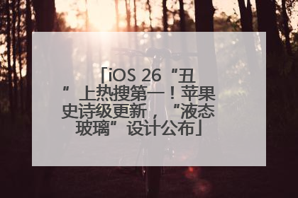 iOS 26“丑”上热搜第一！苹果史诗级更新，“液态玻璃”设计公布